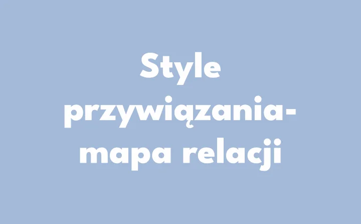 Style przywiązania – mapa relacji